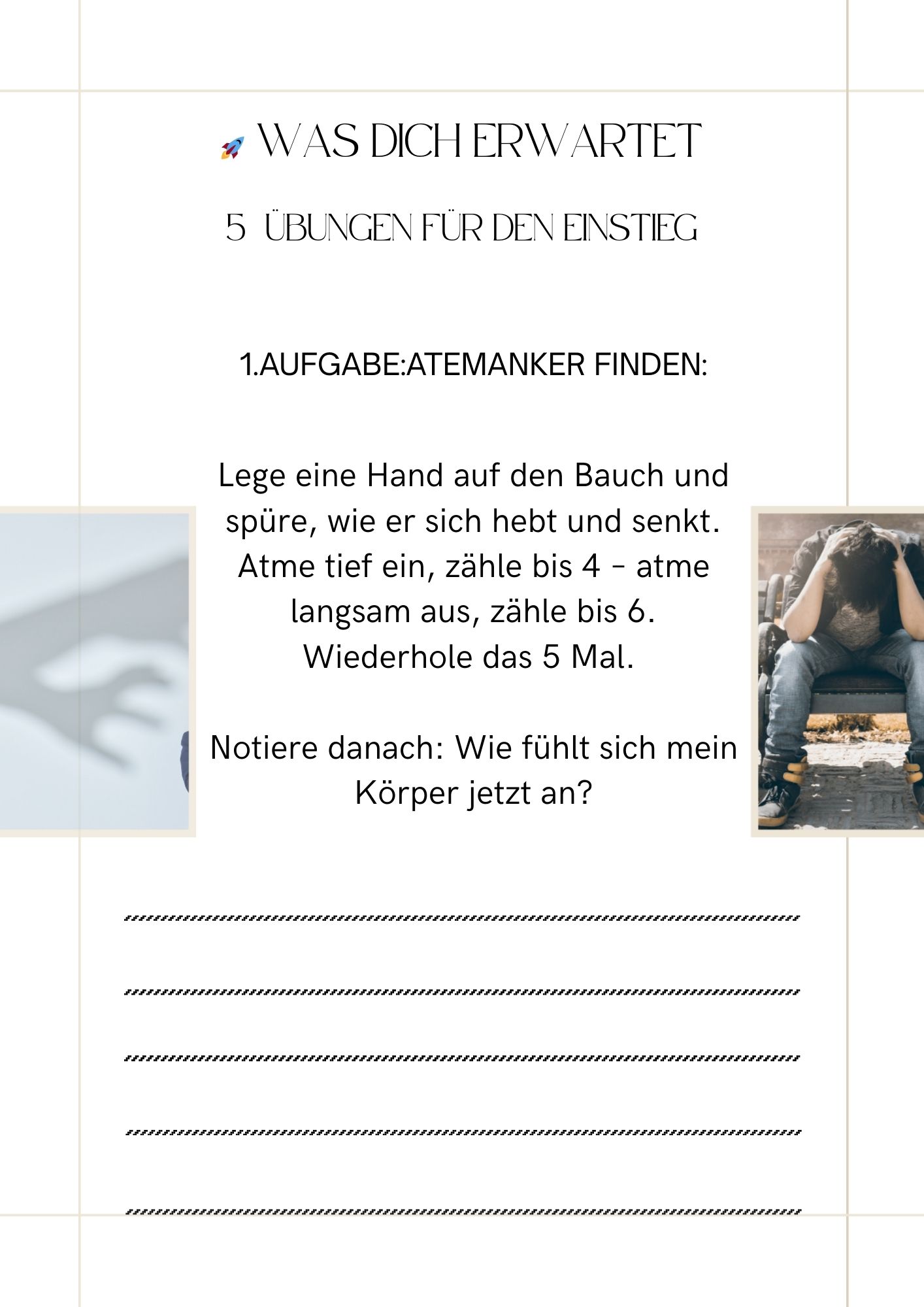 Atemanker finden.Diese einfache Übung hilft dir, in angespannten Momenten wieder Boden unter den Füßen zu spüren. Der Atem dient als ruhiger Anker, zu dem du jederzeit zurückkehren kannst – ohne Technik, ohne Druck.  Wirkung: Beruhigung des Nervensystems. Erste innere Stabilität.